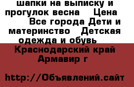 шапки на выписку и прогулок весна  › Цена ­ 500 - Все города Дети и материнство » Детская одежда и обувь   . Краснодарский край,Армавир г.